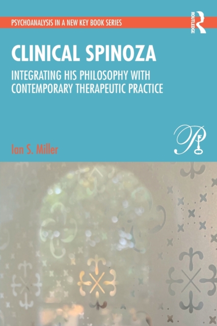 Clinical Spinoza : Integrating His Philosophy with Contemporary Therapeutic Practice, Paperback / softback Book