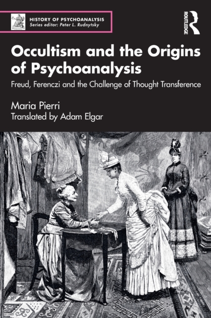 Occultism and the Origins of Psychoanalysis : Freud, Ferenczi and the Challenge of Thought Transference, Paperback / softback Book