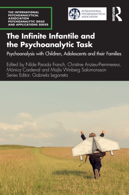 The Infinite Infantile and the Psychoanalytic Task : Psychoanalysis with Children, Adolescents and their Families, Paperback / softback Book
