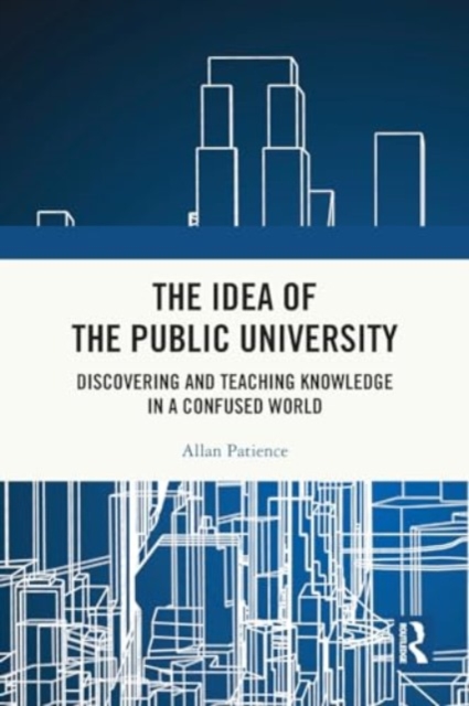 The Idea of the Public University : Discovering and Teaching Knowledge in a Confused World, Paperback / softback Book
