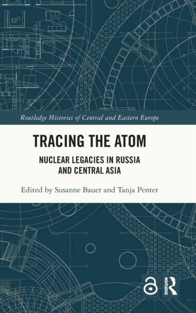 Tracing the Atom : Nuclear Legacies in Russia and Central Asia, Hardback Book