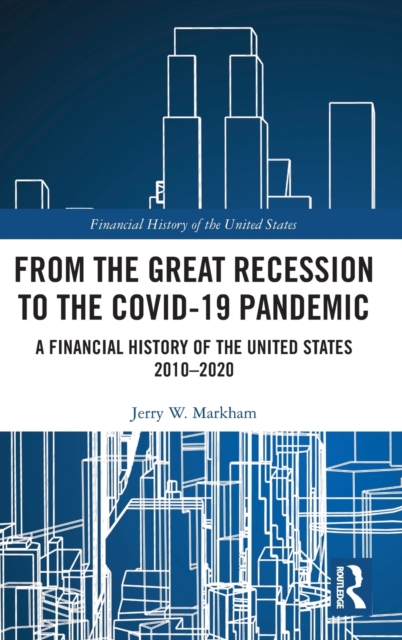 From the Great Recession to the Covid-19 Pandemic : A Financial History of the United States 2010-2020, Hardback Book