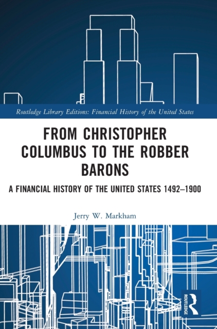 From Christopher Columbus to the Robber Barons : A Financial History of the United States 1492-1900, Hardback Book