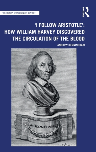 'I Follow Aristotle': How William Harvey Discovered the Circulation of the Blood, Hardback Book
