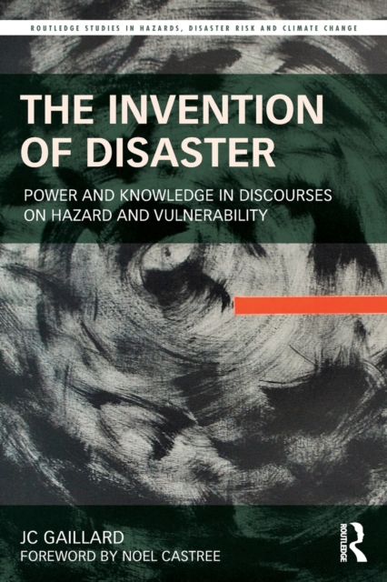 The Invention of Disaster : Power and Knowledge in Discourses on Hazard and Vulnerability, Paperback / softback Book