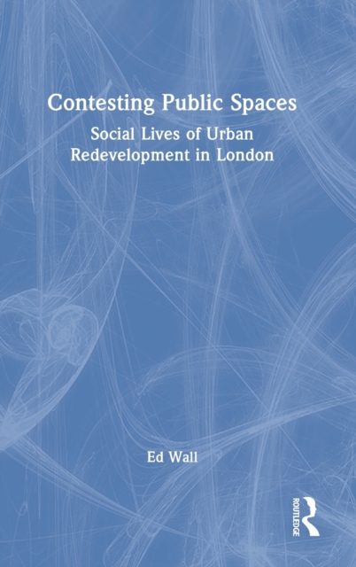 Contesting Public Spaces : Social Lives of Urban Redevelopment in London, Hardback Book