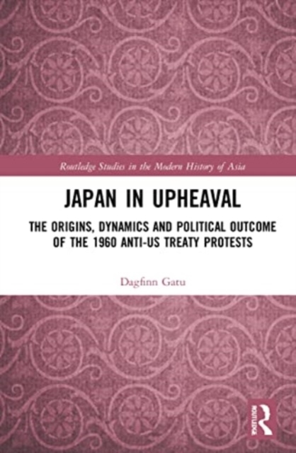 Japan in Upheaval : The Origins, Dynamics and Political Outcome of the 1960 Anti-US Treaty Protests, Paperback / softback Book