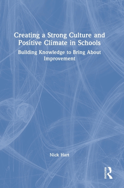 Creating a Strong Culture and Positive Climate in Schools : Building Knowledge to Bring About Improvement, Hardback Book