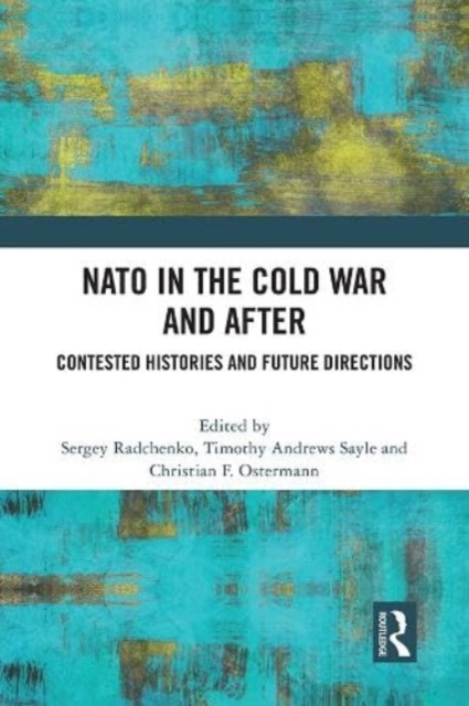 NATO in the Cold War and After : Contested Histories and Future Directions, Paperback / softback Book