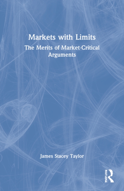 Markets with Limits : How the Commodification of Academia Derails Debate, Paperback / softback Book