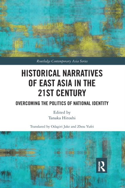 Historical Narratives of East Asia in the 21st Century : Overcoming the Politics of National Identity, Paperback / softback Book