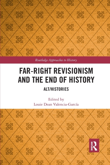 Far-Right Revisionism and the End of History : Alt/Histories, Paperback / softback Book