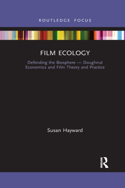 Film Ecology : Defending the Biosphere — Doughnut Economics and Film Theory and Practice, Paperback / softback Book