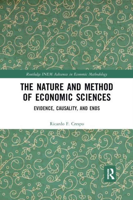 The Nature and Method of Economic Sciences : Evidence, Causality, and Ends, Paperback / softback Book