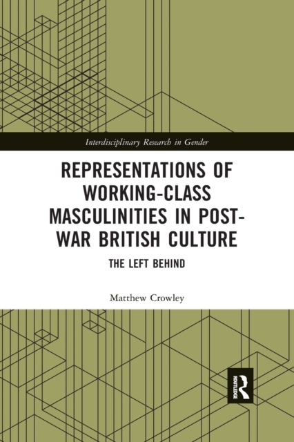 Representations of Working-Class Masculinities in Post-War British Culture : The Left Behind, Paperback / softback Book