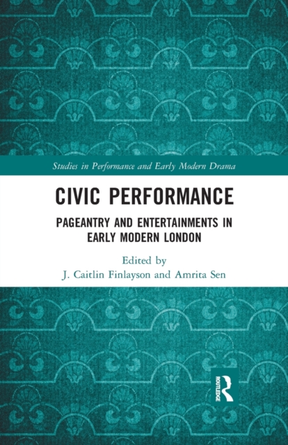 Civic Performance : Pageantry and Entertainments in Early Modern London, Paperback / softback Book