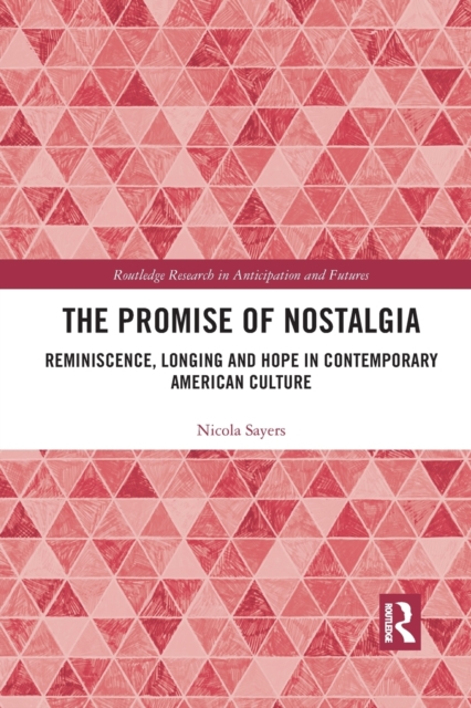 The Promise of Nostalgia : Reminiscence, Longing and Hope in Contemporary American Culture, Paperback / softback Book