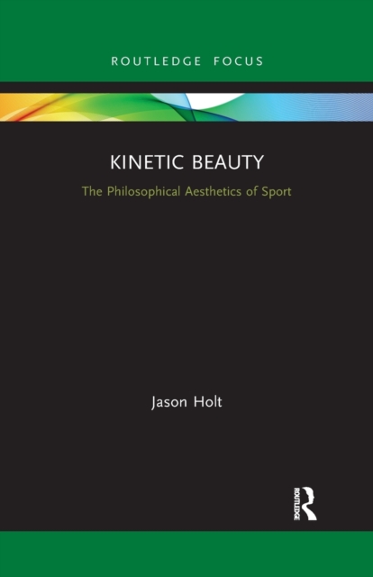 Kinetic Beauty : The Philosophical Aesthetics of Sport, Paperback / softback Book
