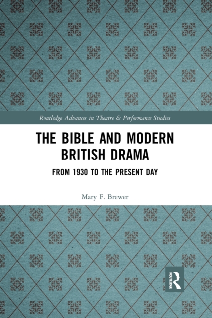 The Bible and Modern British Drama : From 1930 to the Present Day, Paperback / softback Book