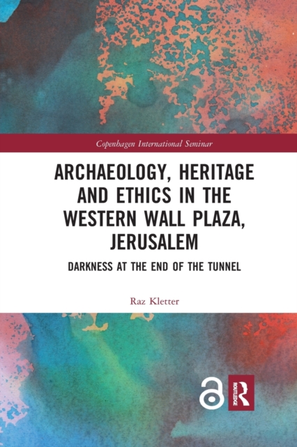 Archaeology, Heritage and Ethics in the Western Wall Plaza, Jerusalem : Darkness at the End of the Tunnel, Paperback / softback Book