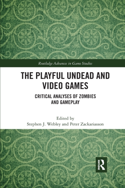 The Playful Undead and Video Games : Critical Analyses of Zombies and Gameplay, Paperback / softback Book
