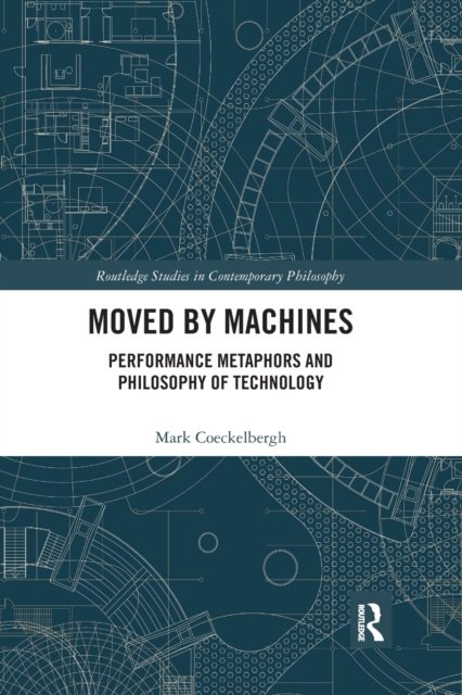 Moved by Machines : Performance Metaphors and Philosophy of Technology, Paperback / softback Book