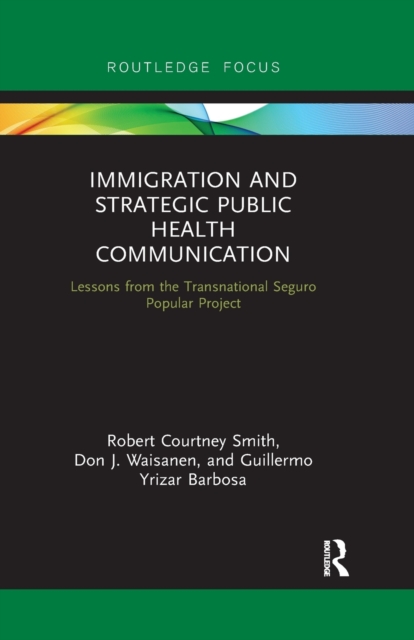 Immigration and Strategic Public Health Communication : Lessons from the Transnational Seguro Popular Project, Paperback / softback Book