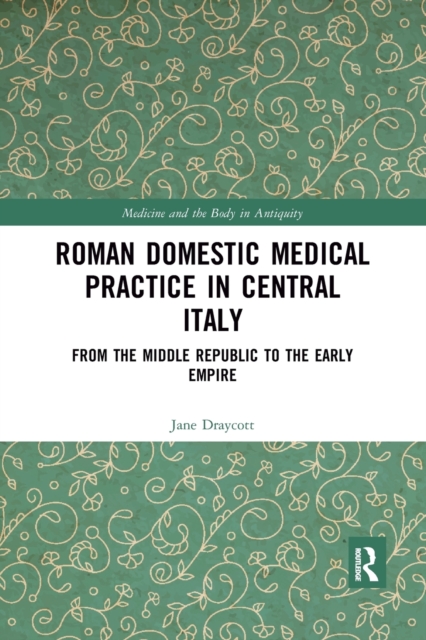 Roman Domestic Medical Practice in Central Italy : From the Middle Republic to the Early Empire, Paperback / softback Book