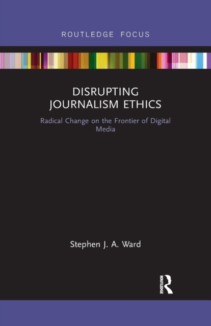Disrupting Journalism Ethics : Radical Change on the Frontier of Digital Media, Paperback / softback Book