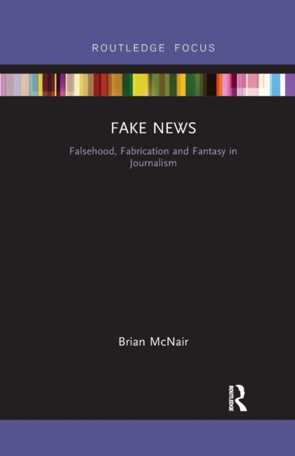 Fake News : Falsehood, Fabrication and Fantasy in Journalism, Paperback / softback Book