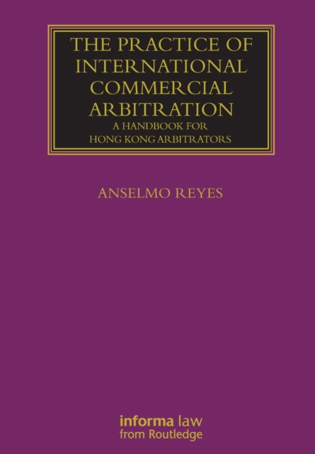 The Practice of International Commercial Arbitration : A Handbook for Hong Kong Arbitrators, Paperback / softback Book