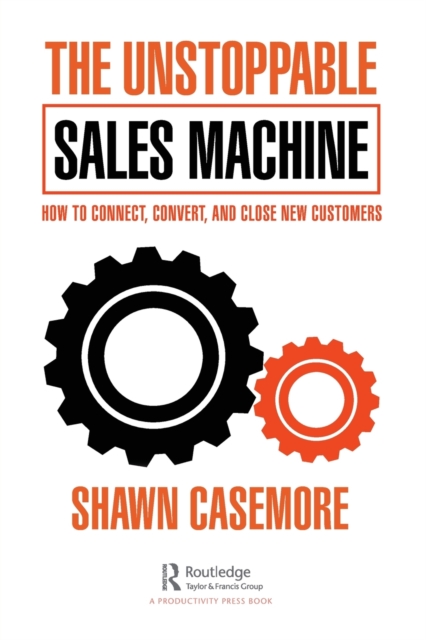 The Unstoppable Sales Machine : How to Connect, Convert, and Close New Customers, Paperback / softback Book