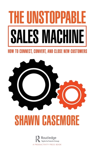 The Unstoppable Sales Machine : How to Connect, Convert, and Close New Customers, Hardback Book