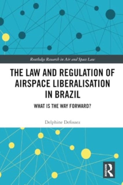 The Law and Regulation of Airspace Liberalisation in Brazil : What is the Way Forward?, Paperback / softback Book