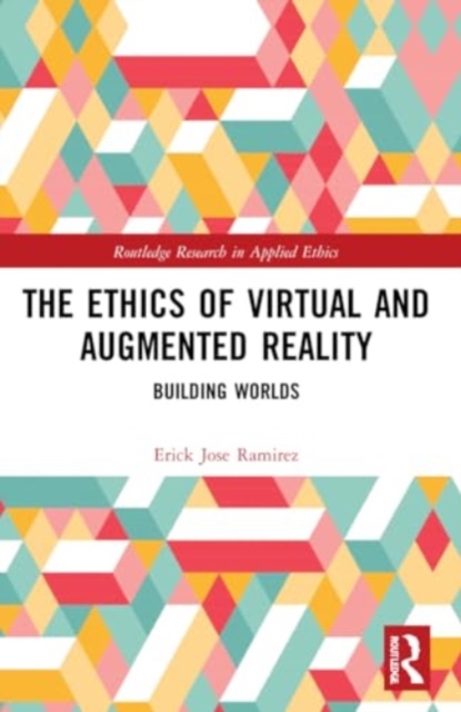 The Ethics of Virtual and Augmented Reality : Building Worlds, Paperback / softback Book