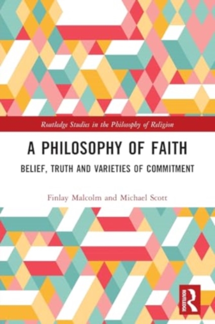 A Philosophy of Faith : Belief, Truth and Varieties of Commitment, Paperback / softback Book