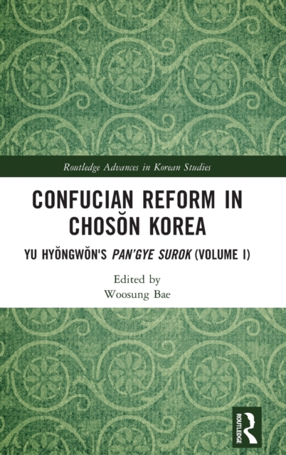 Confucian Reform in Choson Korea : Yu Hyongwon's Pan’gye surok (Volume I), Hardback Book