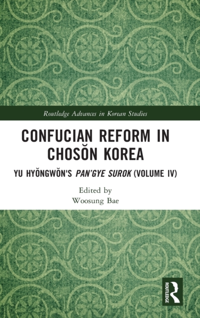 Confucian Reform in Choson Korea : Yu Hyongwon's Pan’gye surok (Volume IV), Hardback Book