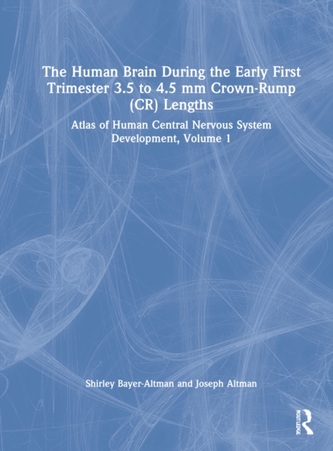 The Human Brain during the First Trimester 3.5- to 4.5-mm Crown-Rump Lengths : Atlas of Human Central Nervous System Development, Volume 1, Hardback Book