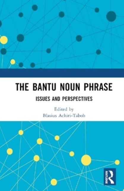 The Bantu Noun Phrase : Issues and Perspectives, Hardback Book