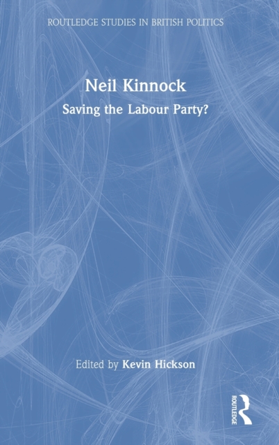 Neil Kinnock : Saving the Labour Party?, Hardback Book