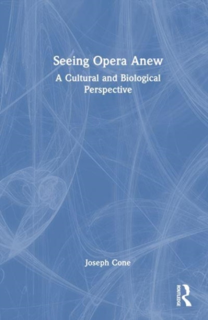 Seeing Opera Anew : A Cultural and Biological Perspective, Hardback Book