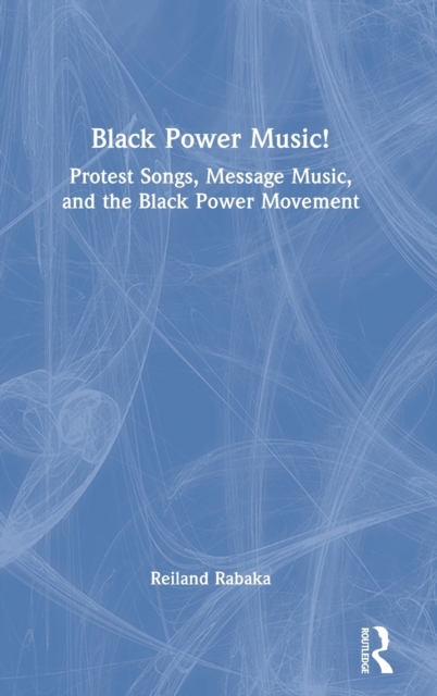 Black Power Music! : Protest Songs, Message Music, and the Black Power Movement, Hardback Book