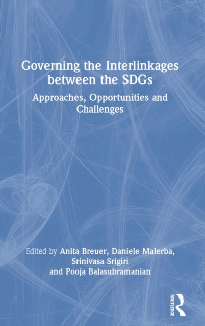 Governing the Interlinkages between the SDGs : Approaches, Opportunities and Challenges, Hardback Book
