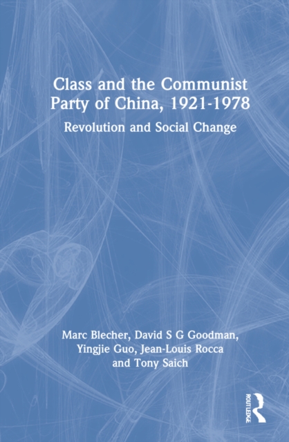 Class and the Communist Party of China, 1921-1978 : Revolution and Social Change, Hardback Book