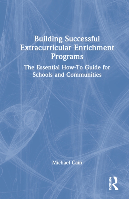 Building Successful Extracurricular Enrichment Programs : The Essential How-To Guide for Schools and Communities, Hardback Book