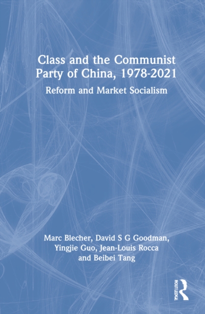 Class and the Communist Party of China, 1978-2021 : Reform and Market Socialism, Hardback Book