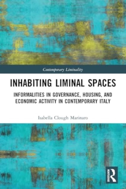 Inhabiting Liminal Spaces : Informalities in Governance, Housing, and Economic Activity in Contemporary Italy, Paperback / softback Book
