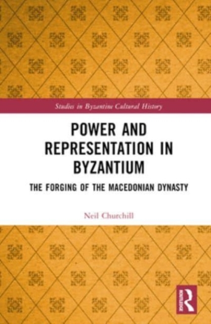 Power and Representation in Byzantium : The Forging of the Macedonian Dynasty, Hardback Book