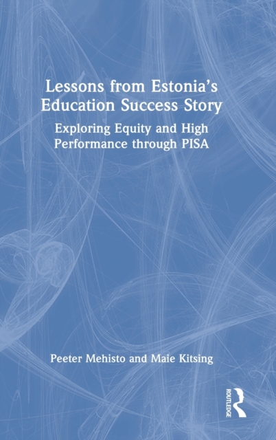 Lessons from Estonia’s Education Success Story : Exploring Equity and High Performance through PISA, Hardback Book
